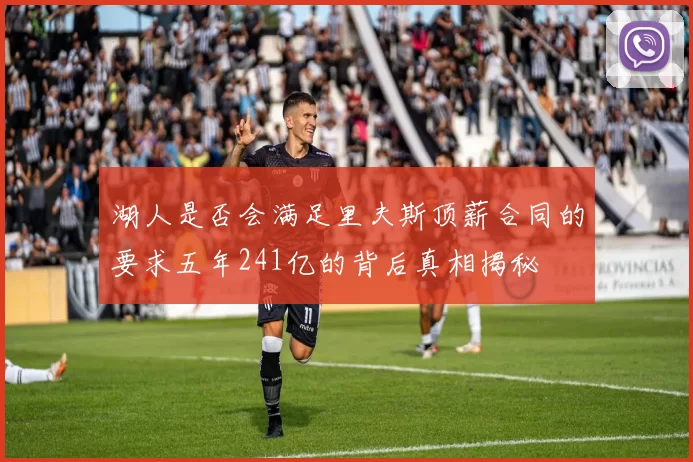 湖人是否会满足里夫斯顶薪合同的要求五年241亿的背后真相揭秘