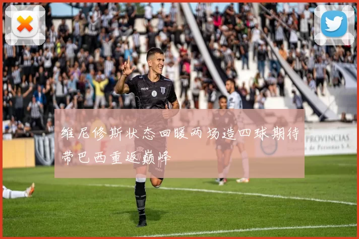 维尼修斯状态回暖两场造四球期待带巴西重返巅峰